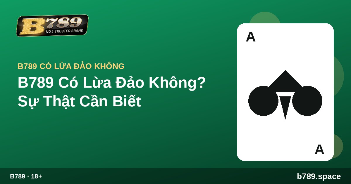 B789 Có Lừa Đảo Không? Sự Thật Cần Biết | cẩm nang B789 b789.space