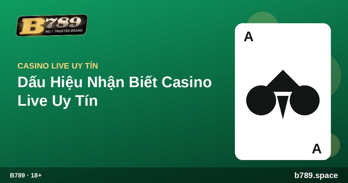 Dấu Hiệu Nhận Biết Casino Live Uy Tín | cẩm nang B789 b789.space